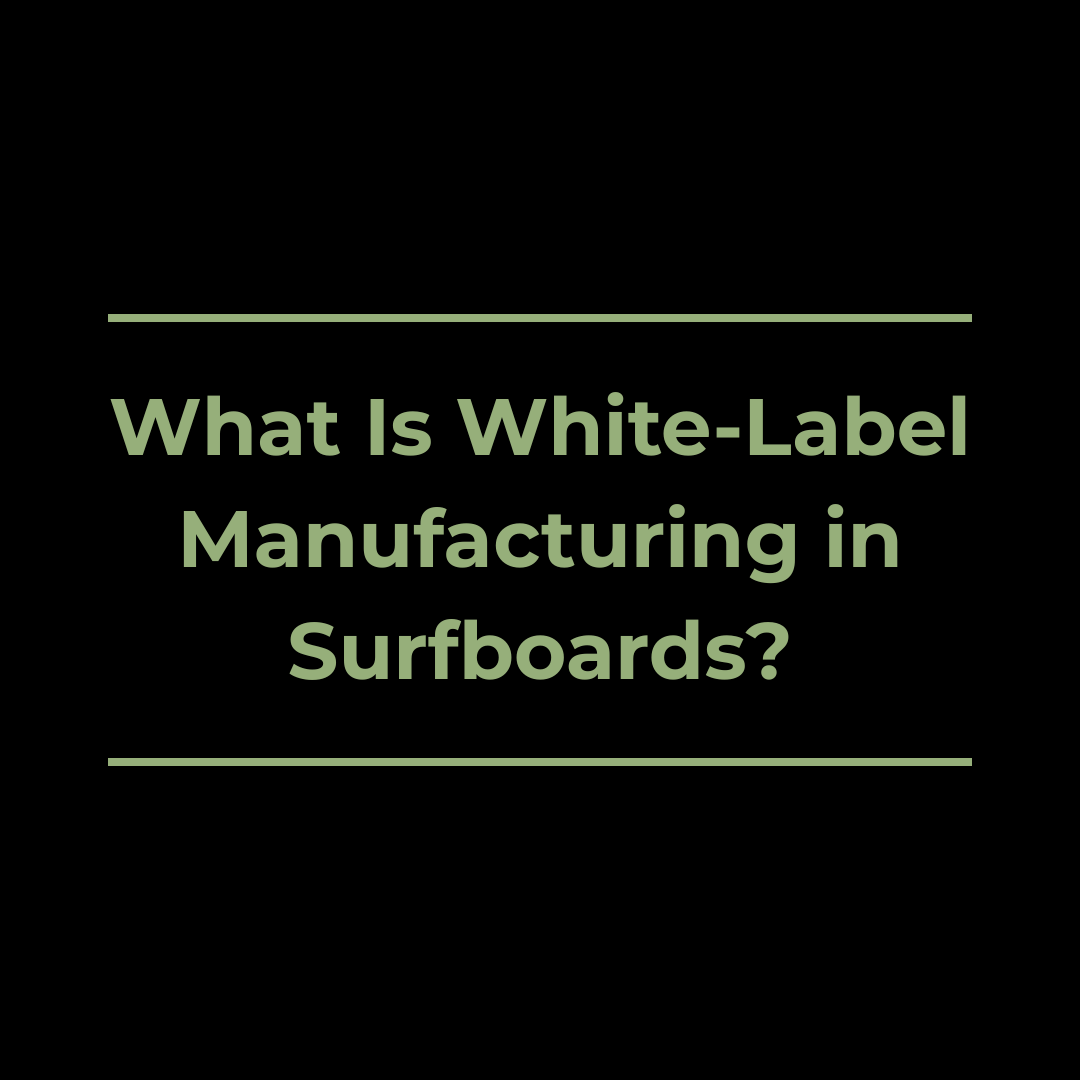 What Is White-Label Manufacturing in Surfboards and Wakesurf Boards?